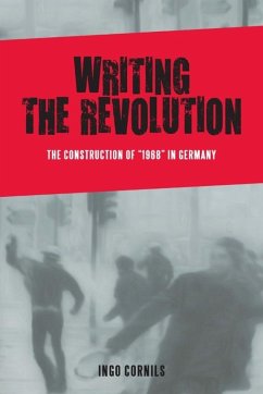 Writing the Revolution: The Construction of 1968 in Germany - Cornils, Ingo