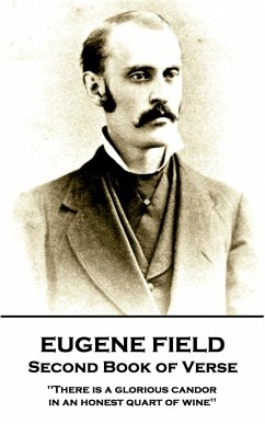 Eugene Field - Second Book of Verse: 'There is a glorious candor in an honest quart of wine'' - Field, Eugene