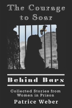The Courage to Soar Behind Bars: Collected Stories from Women in Prison - Weber, Patrice