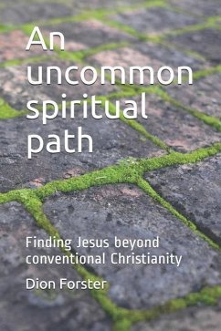 An uncommon spiritual path: Finding Jesus beyond conventional Christianity - Forster, Dion A.