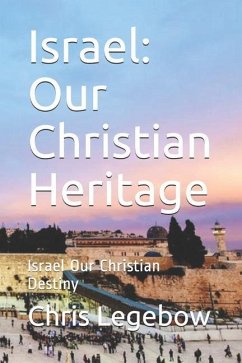 Israel: Our Christian Heritage: Israel Our Christian Destiny - Legebow, Chris A.