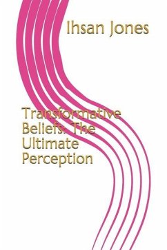 Transformative Beliefs: The Ultimate Perception - Jones, Ihsan