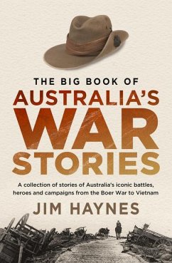 The Big Book of Australia's War Stories: A Collection of Stories of Australia's Iconic Battles and Campaigns from the Boer War to Vietnam - Haynes, Jim