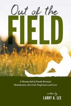 Out of the Field: A Memoir full of Family Betrayal, Homelessness, Survival, Forgiveness and Love - Lee, Larry A.