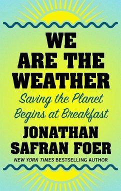 We Are the Weather: Saving the Planet Begins at Breakfast - Foer, Jonathan Safran