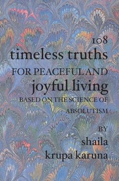 108 Timeless Truths for Peaceful and Joyful Living: Based on the Science of Absolutism - Karuna, Shaila Krupa