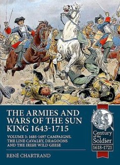 The Armies and Wars of the Sun King 1643-1715: Volume 3 - 1685-1697 Campaigns, the Line Cavalry, Dragoons and the Irish Wild Geese - Chartrand, Rene
