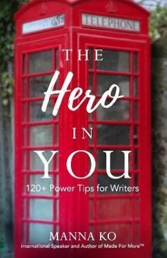 The Hero in You: 120+ Power Tips For Writers - Ko, Manna