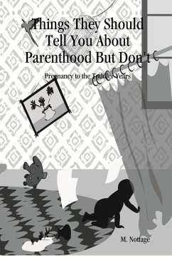 Things They Should Tell You about Parenthood But Don't Pregnancy to the Toddler Years - Nottage, M.