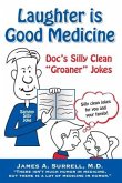 Laughter is Good Medicine: Doc's Silly Clean &quote;Groaner&quote; Jokes