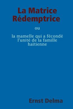 La Matrice Rédemptrice ou la mamelle qui a fécondé l'unité de la famille haïtienne - Delma, Ernst