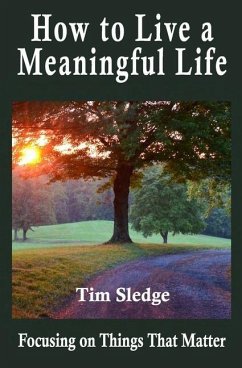 How to Live a Meaningful Life: Focusing on Things that Matter - Sledge, Tim