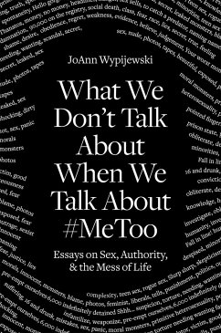 What We Don't Talk about When We Talk about #Metoo: Essays on Sex, Authority & the Mess of Life - Wypijewski, JoAnn