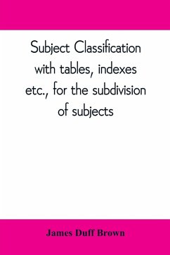 Subject classification, with tables, indexes, etc., for the subdivision of subjects - Duff Brown, James