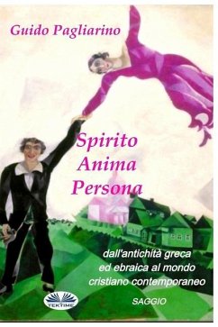 Spirito, Anima, Persona dall'antichità greca ed ebraica al mondo cristiano contemporaneo - Pagliarino, Guido