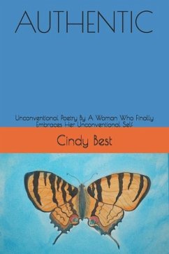 Authentic: Unconventional Poetry By A Woman Who Finally Embraces Her Unconventional Self - Best, Cindy