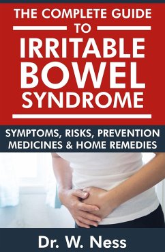 The Complete Guide to Irritable Bowel Syndrome: Symptoms, Risks, Prevention, Medicines & Home Remedies (eBook, ePUB) - Ness, W.