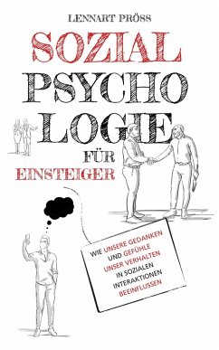 Sozialpsychologie für Einsteiger: Wie unsere Gedanken und Gefühle unser Verhalten in sozialen Interaktionen beeinflussen (eBook, ePUB) - Pröss, Lennart