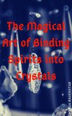 The Magical Art of Binding Spirits into Crystals (eBook, ePUB)