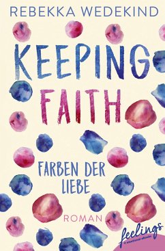 Keeping Faith - Farben der Liebe / Love Again Bd.1 - Wedekind, Rebekka