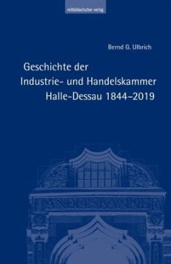 Geschichte der Industrie- und Handelskammer Halle-Dessau 1844-2019 - Ulbrich, Bernd G.