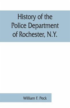 History of the Police Department of Rochester, N.Y. - F. Peck, William