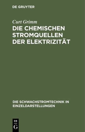 Die Chemischen Stromquellen der Elektrizität Die Chemischen Stromquellen der Elektrizität
