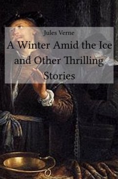 A Winter Amid the Ice and Other Thrilling Stories - Verne, Jules