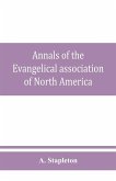 Annals of the Evangelical association of North America and history of the United Evangelical Church