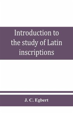 Introduction to the study of Latin inscriptions - C. Egbert, J.