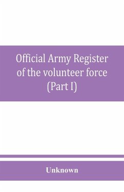 Official army register of the volunteer force of the United States army for the years 1861, '62, '63, '64, '65 (Part I) - Unknown