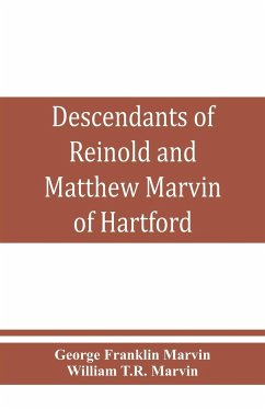 Descendants of Reinold and Matthew Marvin of Hartford, Ct., 1638 and 1635, sons of Edward Marvin, of Great Bentley, England - Franklin Marvin, George; T. R. Marvin, William