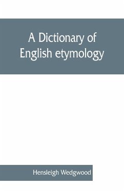 A dictionary of English etymology - Wedgwood, Hensleigh