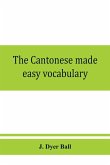 The Cantonese made easy vocabulary ; a small dictionary in English and Cantonese, containing words and phrases used in the spoken language, with the classifiers indicated for each noun, and definitions of the different shades of meaning, as well as notes