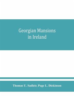 Georgian mansions in Ireland, with some account of the evolution of Georgian architecture and decoration - U. Sadleir, Thomas; L. Dickinson, Page