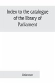 Index to the catalogue of the library of Parliament