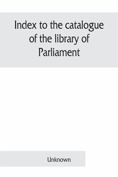 Index to the catalogue of the library of Parliament - Unknown