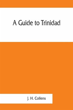 A guide to Trinidad. A hand-book for the use of tourists and visitors - H. Collens, J.