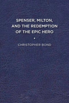 Spenser, Milton, and the Redemption of the Epic Hero - Bond, Christopher