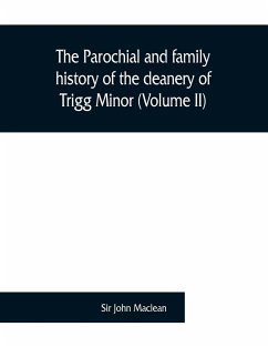 The parochial and family history of the deanery of Trigg Minor, in the county of Cornwall (Volume II) - John Maclean