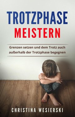 Trotzphase meistern: Grenzen setzen und dem Trotz auch außerhalb der Trotzphase begegnen (eBook, ePUB) - Wesierski, Christina