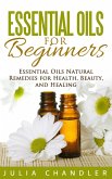 Essential Oils for Beginners: Essential Oils Natural Remedies for Health, Beauty, and Healing (eBook, ePUB)