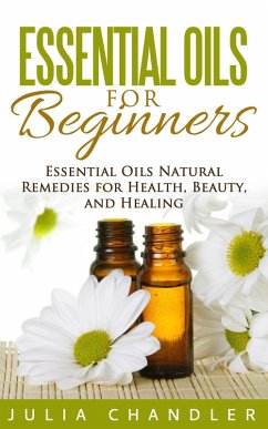 Essential Oils for Beginners: Essential Oils Natural Remedies for Health, Beauty, and Healing (eBook, ePUB) - Chandler, Julia
