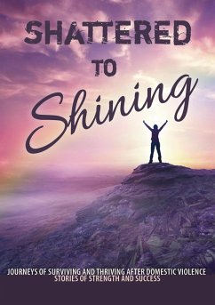 Cover Shattered to Shining Journeys of Surviving and Thriving after Domestic Violence (Stories of strength and success, #3) (eBook, ePUB)