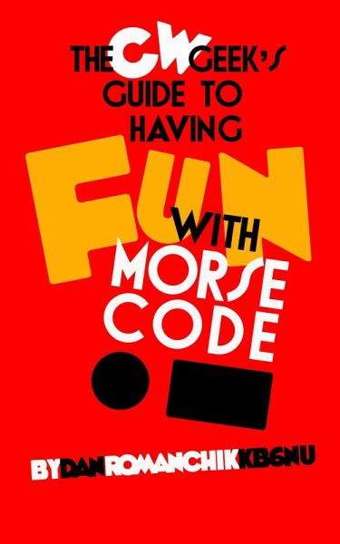 The CW Geek's Guide to Having Fun with Morse Code (eBook, ePUB) The CW Geek's Guide to Having Fun with Morse Code (eBook, ePUB)