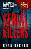 Serial Killers Volume 1: 6 Horrific Serial Killers' True Crime Stories (Six Bloody Fantasies, #1) (eBook, ePUB)
