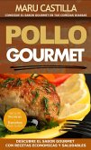 Pollo Gourmet - Consigue El Sabor Gourmet En Tus Comidas Diarias. Descubre El Sabor Gourmet Con Recetas de Pollo Economicas, Saludables Y Exquisitas (eBook, ePUB)