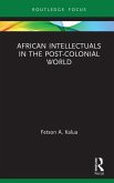 African Intellectuals in the Post-colonial World (eBook, ePUB) African Intellectuals in the Post-colonial World (eBook, ePUB)