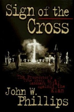 Sign of the Cross: The Prosecutor's True Story of a Landmark Trial Against the Klan - Phillips, John W.