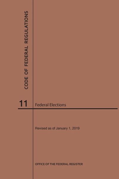 Code of Federal Regulations Title 11, Federal Elections, 2019 Code of Federal Regulations Title 11, Federal Elections, 2019